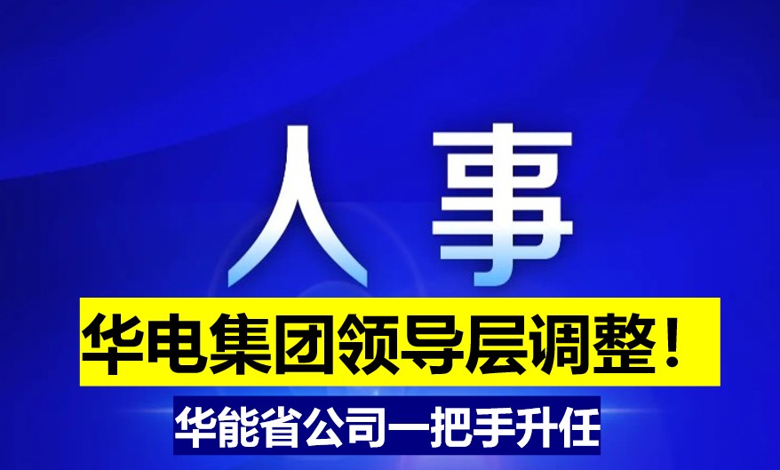 華電集團(tuán)領(lǐng)導(dǎo)層調(diào)整！華能省公司一把手升任