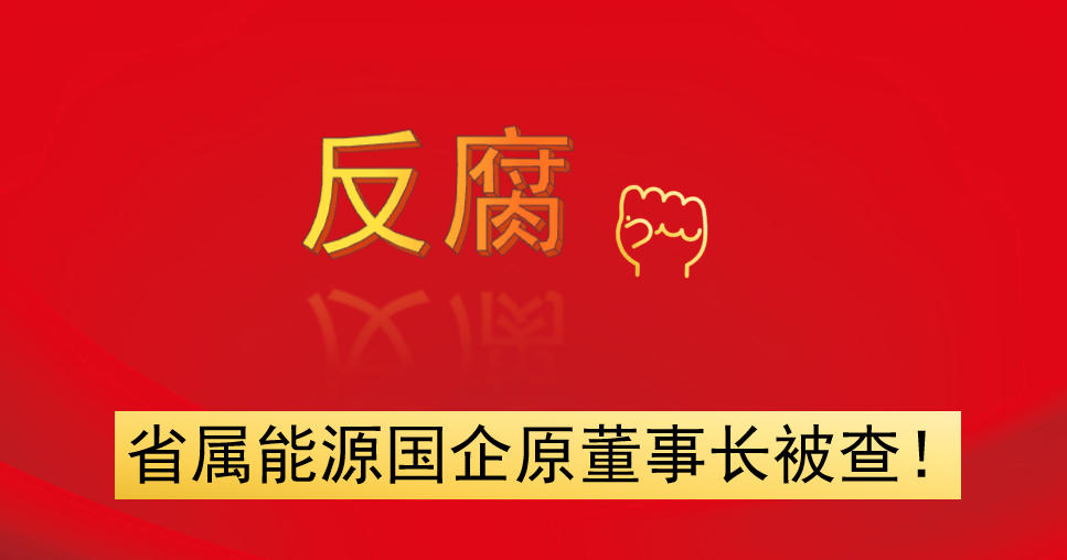 省屬能源國企原董事長被查！