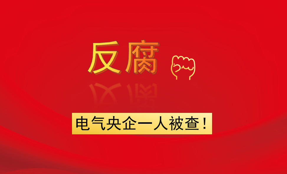 電氣央企一人被查！